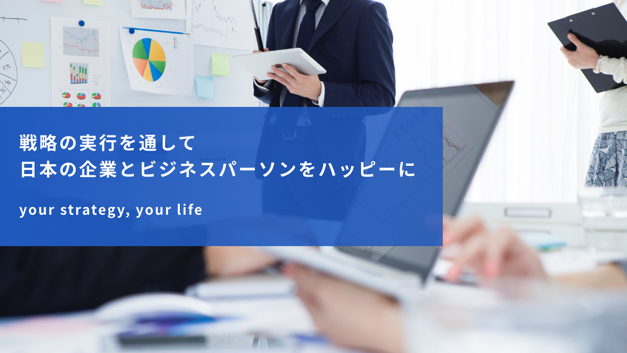 戦略の実行を通して日本の企業とビジネスパーソンをハッピーに