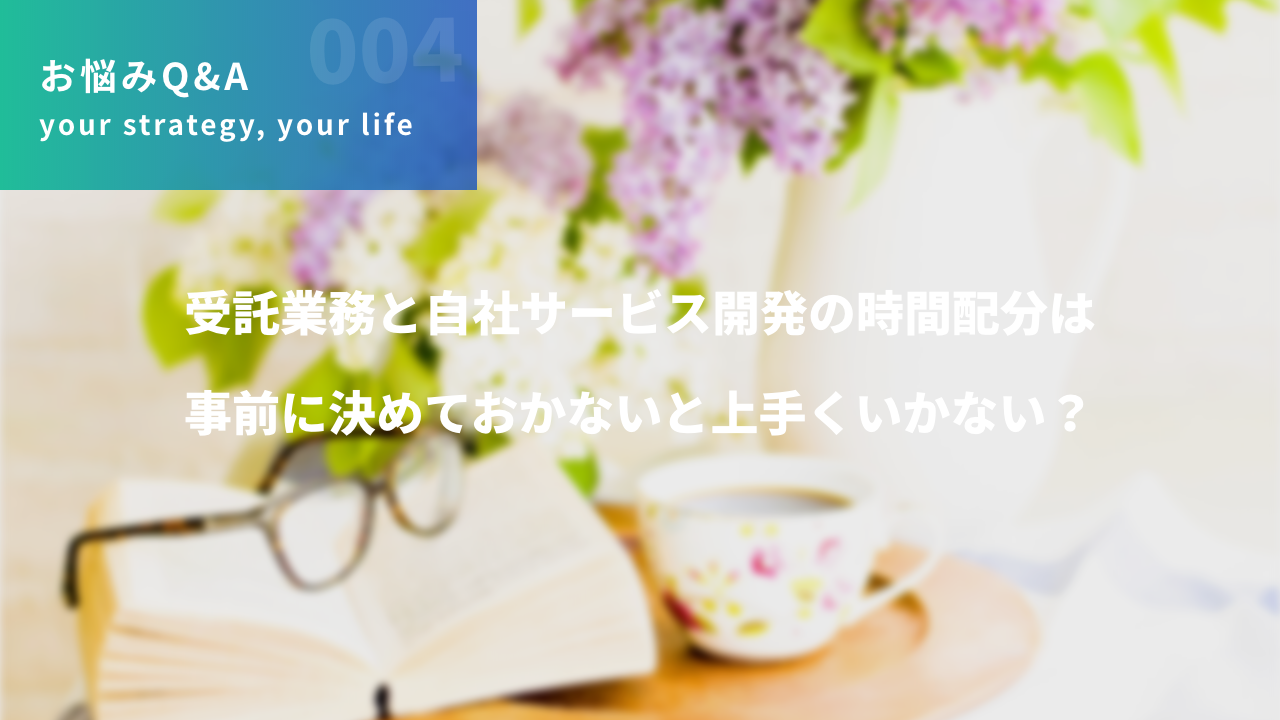 受託業務と自社サービス開発の時間配分は事前に決めておかないと上手くいかない？