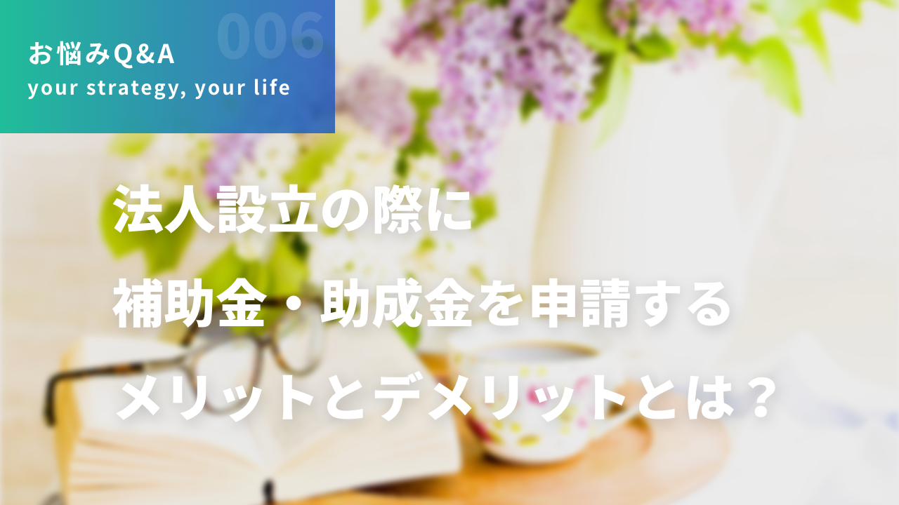 法人設立の際に補助金・助成金を申請するメリットとデメリットとは？